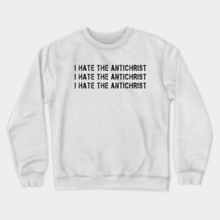 I Hate the Antichrist Funny Meme Quote Crewneck Sweatshirt